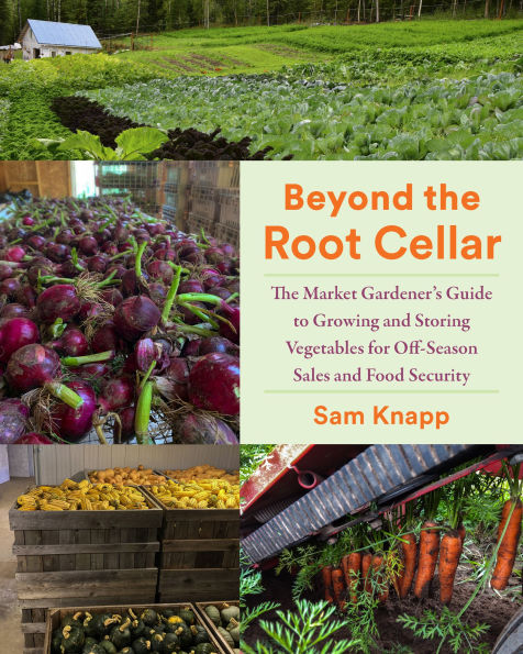 Beyond The Root Cellar: Market Gardeners Guide to Growing and Storing Vegetables for Off-Season Sales Food Security