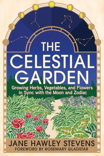 the Celestial Garden: Growing Herbs, Vegetables, and Flowers Sync with Moon Zodiac