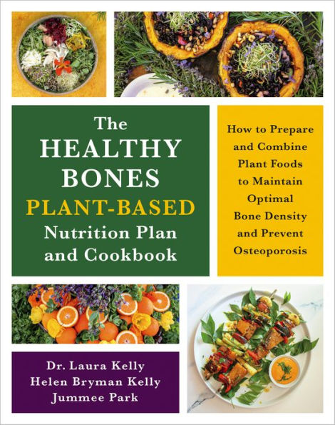 The Healthy Bones Plant-Based Nutrition Plan and Cookbook: How to Prepare Combine Plant Foods Maintain Optimal Bone Density Prevent Osteoporosis