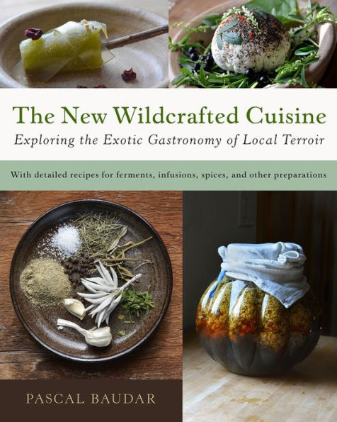 the New Wildcrafted Cuisine: Exploring Exotic Gastronomy of Local Terroir