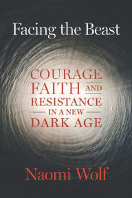 Downloading audiobooks to iphone 4 Facing the Beast: Courage, Faith, and Resistance in a New Dark Age ePub by Naomi Wolf 9781645022367 (English literature)