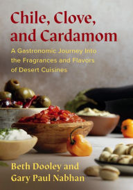 Download electronic textbooks free Chile, Clove, and Cardamom: A Gastronomic Journey Into the Fragrances and Flavors of Desert Cuisines