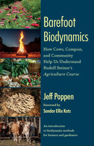 Free popular audio book downloads Barefoot Biodynamics: How Cows, Compost, and Community Help Us Understand Rudolf Steiner's Agriculture Course by Jeff Poppen, Sandor Ellix Katz 9781645022480