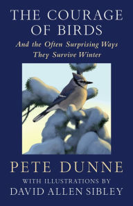 Title: The Courage of Birds: And the Often Surprising Ways They Survive Winter, Author: Pete Dunne