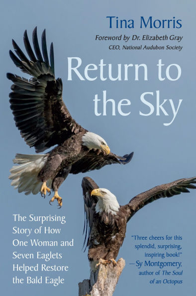 Return to the Sky: Surprising Story of How One Woman and Seven Eaglets Helped Restore Bald Eagle