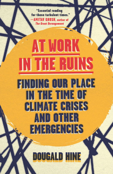 At Work the Ruins: Finding Our Place Time of Climate Crises and Other Emergencies