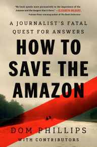 Title: How to Save the Amazon: A journalist's fatal quest for answers, Author: Dom Phillips