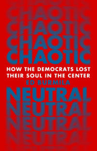 Free audio books online listen no download Chaotic Neutral: How the Democrats Lost Their Soul in the Center