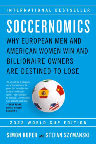 Title: Soccernomics (2022 World Cup Edition): Why European Men and American Women Win and Billionaire Owners Are Destined to Lose, Author: Simon Kuper