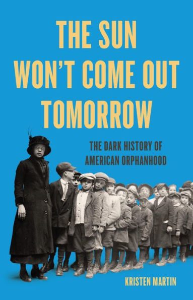The Sun Won't Come Out Tomorrow: The Dark History of American Orphanhood