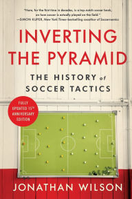 Title: Inverting The Pyramid: The History of Soccer Tactics, Author: Jonathan Wilson