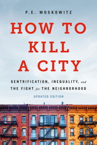 Title: How to Kill a City: Gentrification, Inequality, and the Fight for the Neighborhood, Author: PE Moskowitz