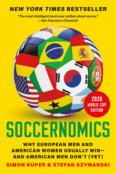 Soccernomics (2026 World Cup Edition): Why European Men and American Women Usually Win-and American Men Don't (Yet)