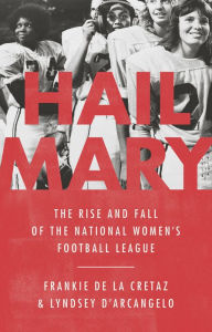 Title: Hail Mary: The Rise and Fall of the National Women's Football League, Author: Frankie de la Cretaz