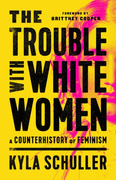 The Trouble with White Women: A Counterhistory of Feminism