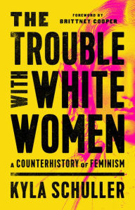 German book download The Trouble with White Women: A Counterhistory of Feminism (English Edition) CHM MOBI FB2 by Kyla Schuller, Brittney Cooper