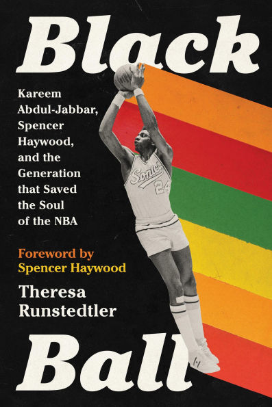 Black Ball: Kareem Abdul-Jabbar, Spencer Haywood, and the Generation that Saved the Soul of the NBA