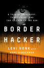 Border Hacker: A Tale of Treachery, Trafficking, and Two Friends on the Run