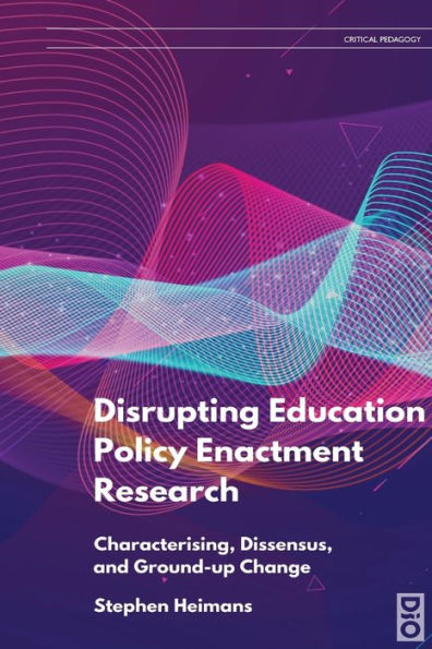 Disrupting Education Policy Enactment Research: Characterising, Dissensus and Ground-Up Change
