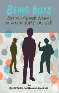 Title: Being Boys: Shaping gender norms to weaken rape culture, Author: Gerald Walton
