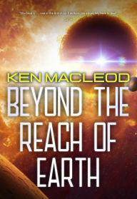 Title: Beyond the Reach of Earth, Author: Ken MacLeod