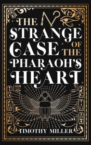 Title: The Strange Case of the Pharaoh's Heart, Author: Timothy Miller