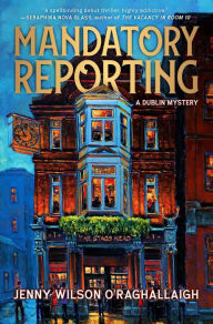 Title: Mandatory Reporting: A Dublin Mystery, Author: Jenny  Wilson O'Raghallaigh