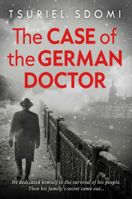 Title: The Case of the German Doctor: A Historical Novel Based on a True Story, Author: Tsuriel Sdomi