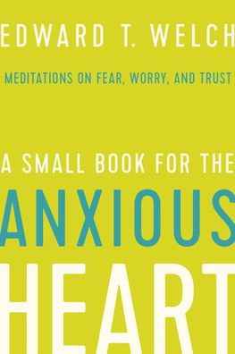 A Small Book for the Anxious Heart: Meditations on Fear, Worry, and Trust