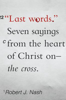 Last Words: Seven Sayings from the Heart of Christ on the Cross