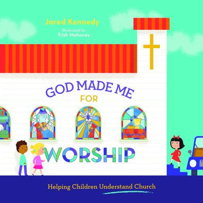 God Made Me for Worship: Helping Children Understand Church