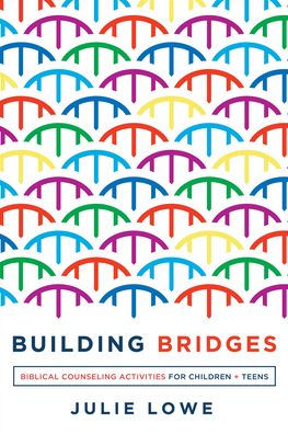 Building Bridges: Biblical Counseling Activities for Children and Teens
