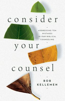 Consider Your Counsel: Addressing Ten Mistakes in Our Biblical Counseling