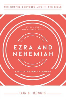 Ezra and Nehemiah: Rebuilding What's Ruined, Study Guide with Leader's Notes