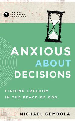 Anxious about Decisions: Finding Freedom the Peace of God