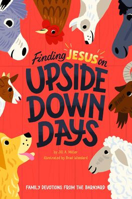 Finding Jesus on Upside Down Days: Family Devotions from the Barnyard