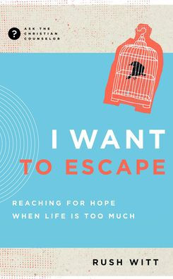 I Want to Escape: Reaching for Hope When Life Is Too Much