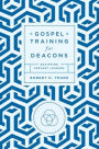 Gospel Training for Deacons: Equipping Servant Leaders