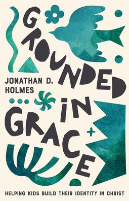 Grounded Grace: Helping Kids Build Their Identity Christ