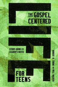 Title: The Gospel-Centered Life for Teens: Study Guide with Leader's Notes, Author: Robert H Thune