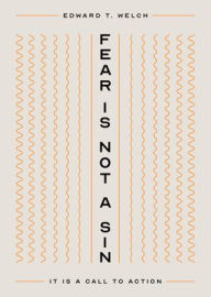 Title: Fear Is Not a Sin: It Is a Call to Action, Author: Edward T Welch