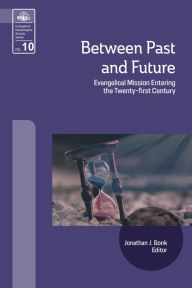 Title: Between Past and Future: Evangelical Mission Entering the Twenty-First Century, Author: Jonathan J. Bonk