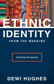 Title: Ethnic Identity from the Margins: A Christian Perspective, Author: Dewi Hughes
