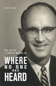 Title: Where No One Has Heard: The Life of J. Christy Wilson Jr., Author: Ken Wilson