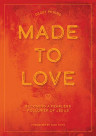 Title: Made to Love: Becoming a Fearless Follower of Jesus, Author: Geoff Peters