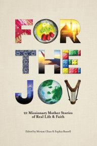 Title: For the Joy: 21 Missionary Mother Stories of Real Life & Faith, Author: Miriam Chan