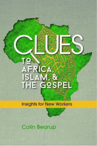 Title: Clues to Africa, Islam, and the Gospel: Insights for New Workers, Author: Colin Bearup