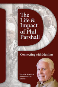 Title: The Life and Impact of Phil Parshall: Connecting with Muslims, Author: Kenneth Nehrbass
