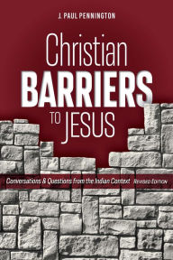 Title: Christian Barriers to Jesus (Revised Edition): Conversations and Questions from the Indian Context, Author: J. Paul Pennington