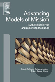 Title: Advancing Models of Mission: Evaluating the Past and Looking to the Future, Author: Kenneth Nehrbass